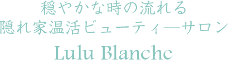 穏やかな時の流れる、隠れ家温活ビューティ―サロンLulu Blanche